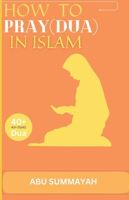 Coperta cărții 'How to Pray (Dua) in Islam: The book Unveiling the divine secret of how to attain Allah's love and get your prayers'