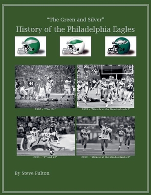 The Green & Silver! History of the Philadelphia Eagles - Steve Fulton