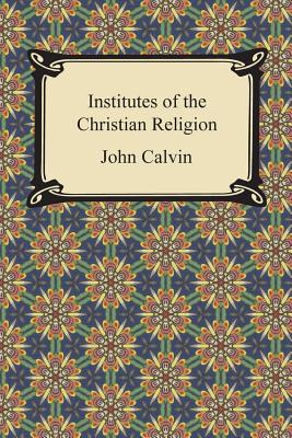 Institutes of the Christian Religion - John Calvin