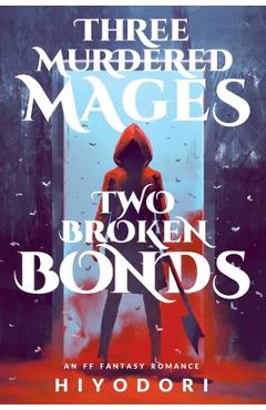 Coperta cărții 'Three Murdered Mages, Two Broken Bonds: An FF Fantasy Romance -'