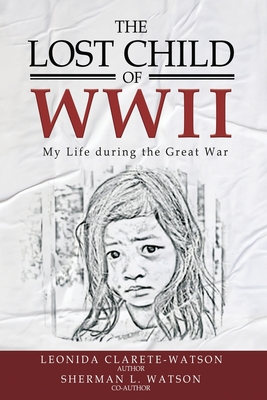 The Lost Child of WWII: My Life During the Great War - Leonida Clarete-watson
