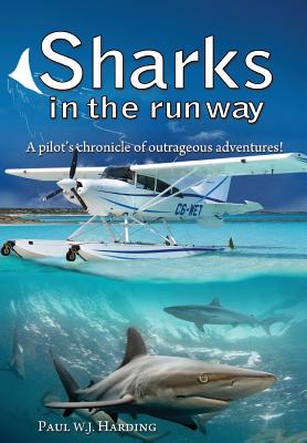 Sharks in the Runway: A Seaplane Pilot's Fifty-Year Journey Through Bahamian Times! - Paul W. J. Harding