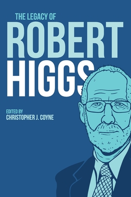 Coperta cărții 'The Legacy of Robert Higgs - Christopher J. Coyne'