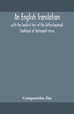 An English translation, with the Sanskrit text of the Tattva-kaumudi. (Sankhya) of Vachaspati misra - Ganganatha Jha