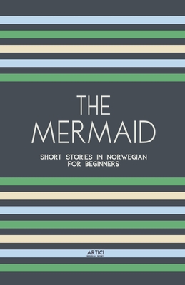 The Mermaid: Short Stories in Norwegian for Beginners - Artici Bilingual Books