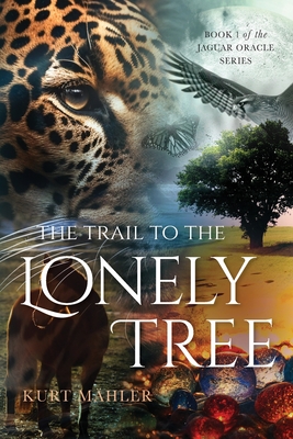 The Trail to the Lonely Tree: Book 1 of the Jaguar Oracle Series - Kurt Mhler