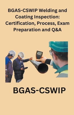 BGAS-CSWIP Welding and Coating Inspection: Certification, Process, Exam Preparation and Q&A - Chetan Singh
