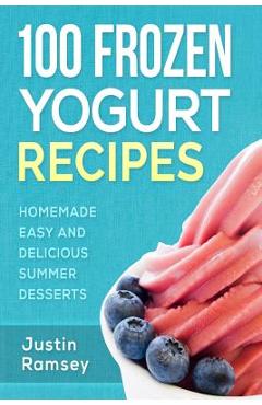 Coperta cărții '100 Frozen Yogurt Recipes: Homemade Easy and Delicious Summer Desserts - Justin Ramsey'