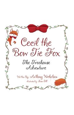 Cecil the Bow Tie Fox: The Tree House Adventure - Anthony Nicholson