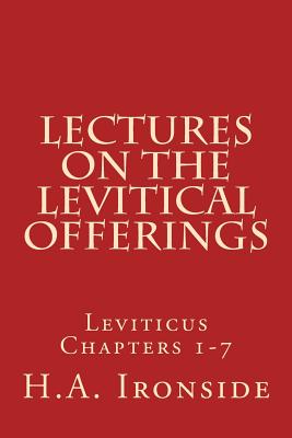 Lectures On The Levitical Offerings: Leviticus Chapters 1-7 - H. A. Ironside