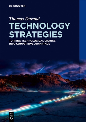 Coperta cărții 'Technology Strategies: Turning Technological Change Into Competitive Advantage - Thomas Durand'