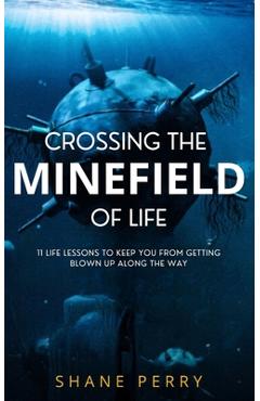 Coperta cărții 'Crossing the Minefield of Life: 11 Life Lessons to Keep You from Getting Blown Up Along the Way - Shane Perry'