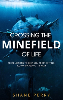 Crossing the Minefield of Life: 11 Life Lessons to Keep You from Getting Blown Up Along the Way - Shane Perry