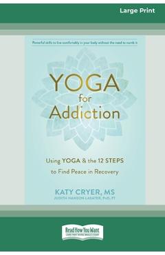 Coperta cărții 'Yoga for Addiction: Using Yoga and the Twelve Steps to Find Peace in Recovery [16pt Large Print Edition] - Katy Cryer'