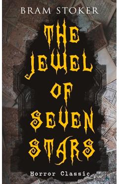 Coperta cărții 'THE JEWEL OF SEVEN STARS (Horror Classic): Thrilling Tale of a Weird Scientist's Attempt to Revive an Ancient Egyptian'