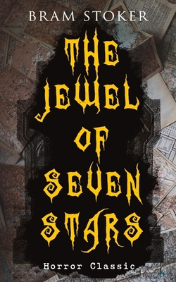 Coperta cărții 'THE JEWEL OF SEVEN STARS (Horror Classic): Thrilling Tale of a Weird Scientist's Attempt to Revive an Ancient Egyptian'