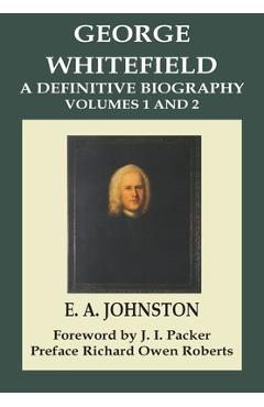 Coperta cărții 'George Whitefield, A Definitive Biography: Volumes 1 and 2 Combined - E. A. Johnston'