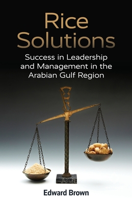 Rice Solutions: Success in Leadership and Management in the Arabian Gulf Region - Edward Brown