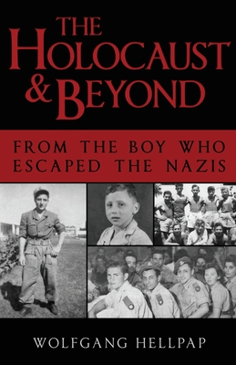 The Holocaust and Beyond: From the Boy Who Escaped the Nazis - Wolfgang Hellpap