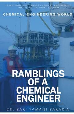 Coperta cărții 'Ramblings of A Chemical Engineer: Learn something about chemical engineering that is not inside your textbook. Explore'