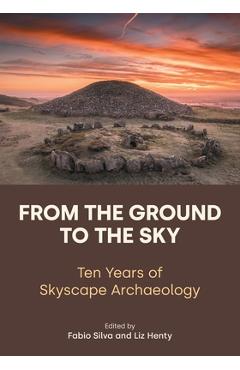From the Ground to the Sky: Ten Years of Skyscape Archaeology - Liz Henty