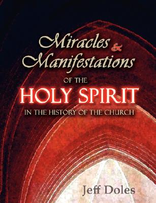 Miracles And Manifestations Of The Holy Spirit In The History Of The Church - Jeff Doles