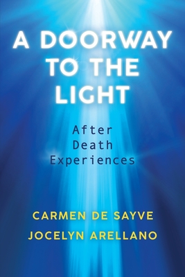 A Doorway to the Light: After Death Experiences - Carmen De Sayve