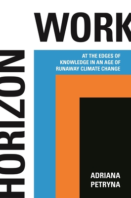 Coperta cărții 'Horizon Work: At the Edges of Knowledge in an Age of Runaway Climate Change - Adriana Petryna'