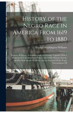 Coperta cărții 'History of the Negro Race in America From 1619 to 1880: Negroes As Slaves, As Soldiers, and As Citizens; Together With'