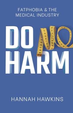 Do No Harm: Fatphobia & the Medical Industry - Hannah Hawkins