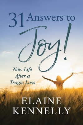 31 Answers to Joy!: New Life After a Tragic Loss - Elaine Kennelly