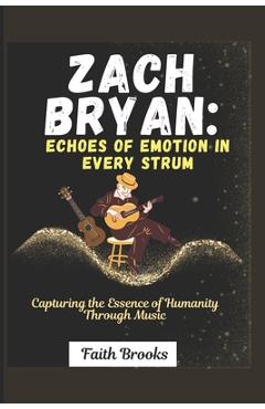 Coperta cărții 'Zach Bryan: Echoes of Emotion in Every Strum : Capturing the Essence of Humanity Through Music - Faith Brooks'