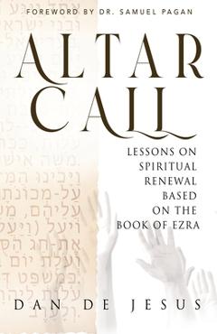 Coperta cărții 'Altar Call: Lessons On Spiritual Renewal Based On The Book of Ezra - Dan De Jesus'