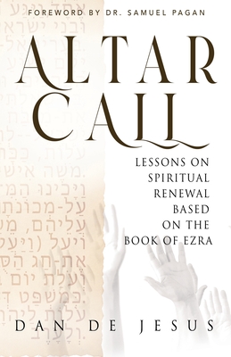 Altar Call: Lessons On Spiritual Renewal Based On The Book of Ezra - Dan De Jesus