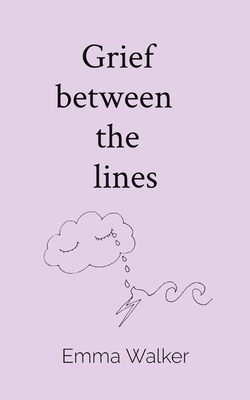 Coperta cărții 'Grief between the lines - Emma Walker'