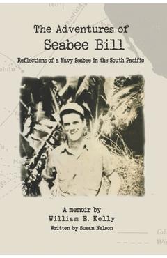 Coperta cărții 'The Adventures of Seabee Bill: Reflections of a Navy Seabee in the South Pacific - William E. Kelly'