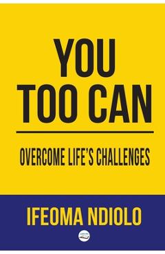 Coperta cărții 'You too can Overcome Life's Challenges - Ifeoma Ndiolo'
