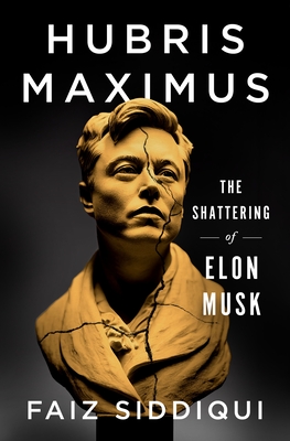 Hubris Maximus: The Shattering of Elon Musk - Faiz Siddiqui