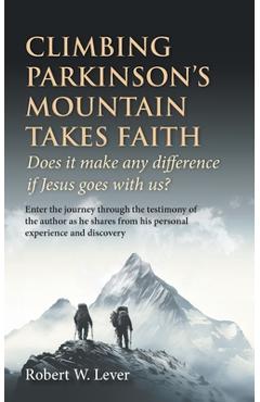 Poza produsului Climbing Parkinson's Mountain Takes Faith: Does it make any difference if Jesus goes with us? - Robert W. Lever
