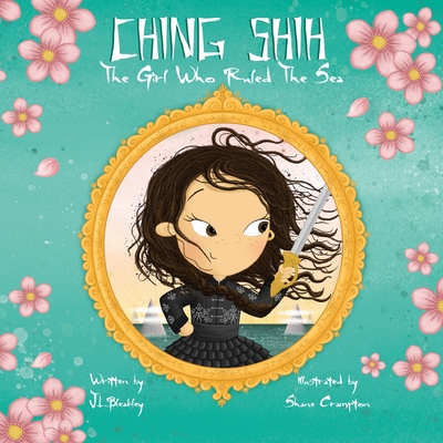 Coperta cărții 'Ching Shih: The Girl Who Ruled The Sea - J. L. Bleakley'