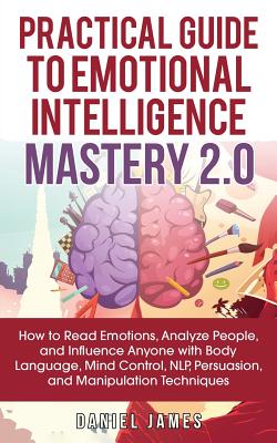 Coperta cărții 'Practical Guide to Emotional Intelligence Mastery 2.0: How to Read Emotions, Analyze People, and Influence Anyone with'