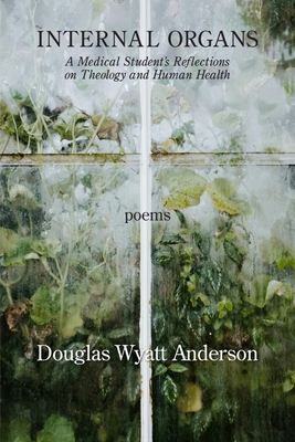 Coperta cărții 'Internal Organs: A Medical Student's Reflections on Theology and Human Health - Douglas Wyatt Anderson'
