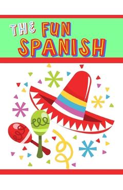 Coperta cărții 'The Fun Spanish: Elementary Spanish Curriculum for Kids: Learning Spanish One Phrase at a Time - Kimberly Garcia'