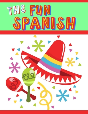 The Fun Spanish: Elementary Spanish Curriculum for Kids: Learning Spanish One Phrase at a Time - Kimberly Garcia