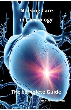 Poza produsului Nursing Care in Cardiology The complete Guide - Alexandre Carewell
