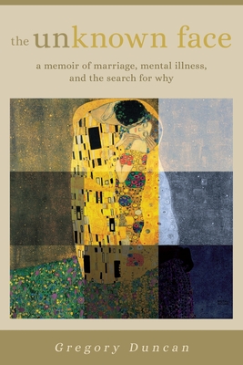 Coperta cărții 'The Unknown Face: A memoir of marriage, mental illness, and the search for why - Gregory Duncan'