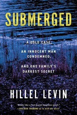 Submerged: How a Cold Case Condemned an Innocent Man to Hide a Family's Darkest Secret - Hillel Levin