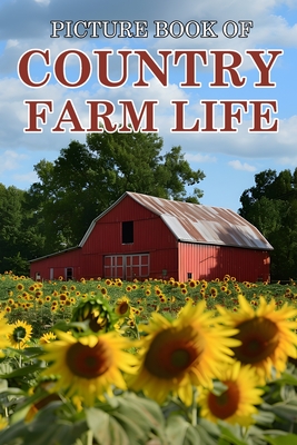Country Farm Life: Picture Books For Adults With Dementia And Alzheimers Patients - Beautiful Photos Of Farm Scenes, Countryside and More - Ella Caldwell