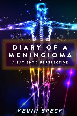 Diary of a Meningioma: A Patient's Perspective - Kevin Speck