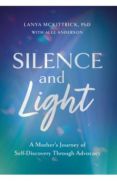 Coperta cărții 'Silence and Light: A Mother's Journey of Self-Discovery Through Advocacy - Lanya Mckittrick'